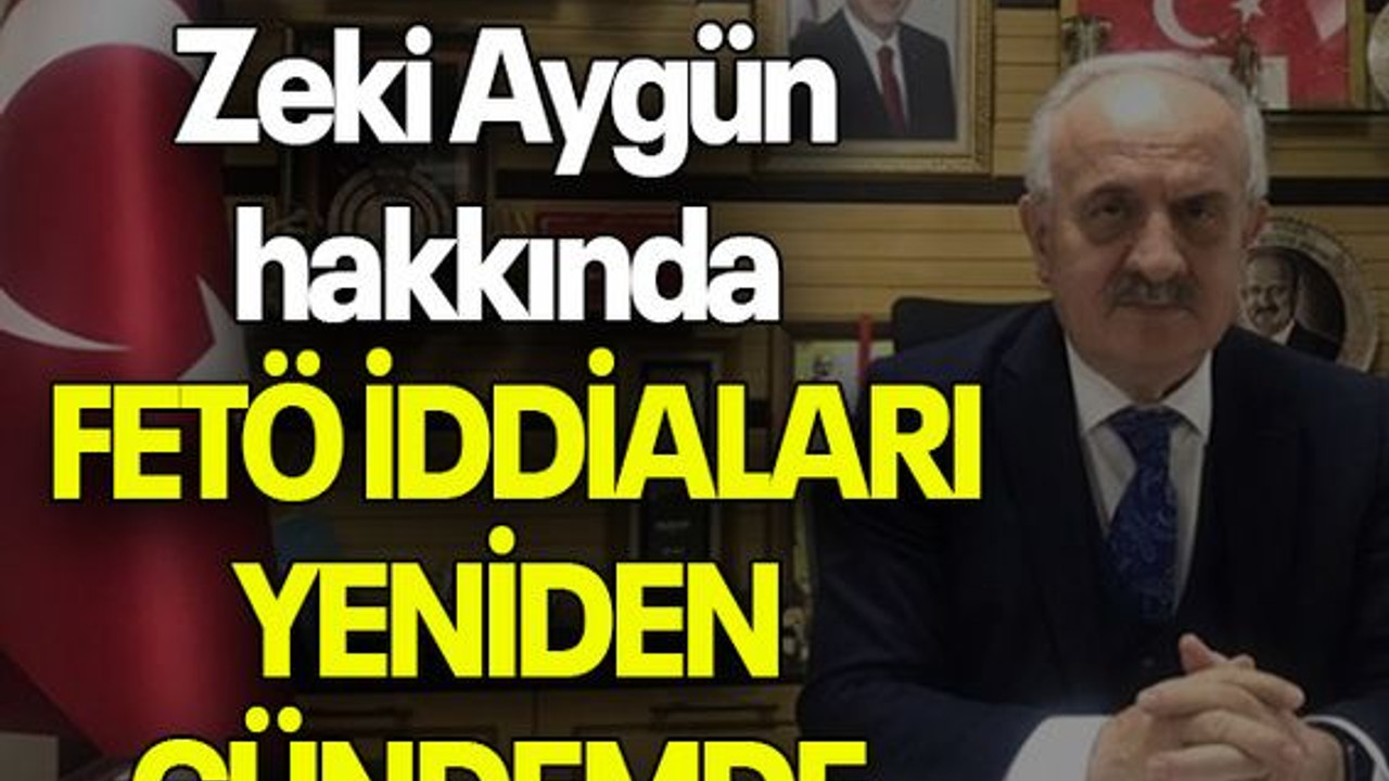 Zeki Aygün hakkında FETÖ İDDİALARI YENİDEN GÜNDEMDE